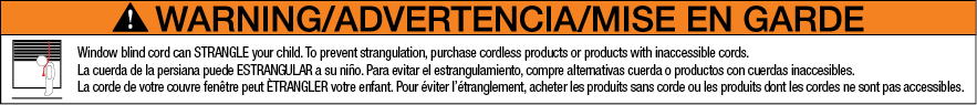 Window blind cord can STRANGLE your child. To prevent strangulation, purchase cordless products or products with inaccessible cords.